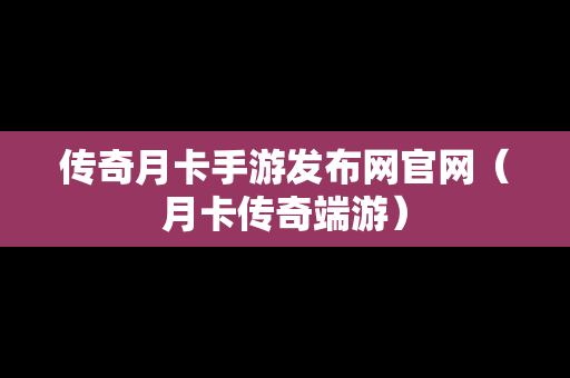 传奇月卡手游发布网官网（月卡传奇端游）