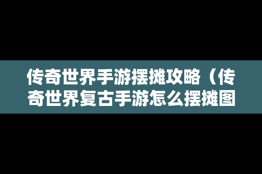 传奇世界手游摆摊攻略（传奇世界复古手游怎么摆摊图解）