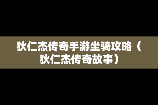 狄仁杰传奇手游坐骑攻略（狄仁杰传奇故事）