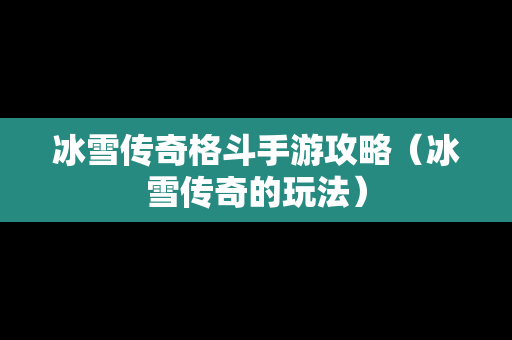 冰雪传奇格斗手游攻略（冰雪传奇的玩法）