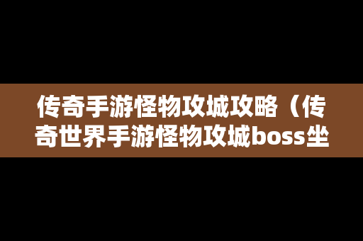 传奇手游怪物攻城攻略（传奇世界手游怪物攻城boss坐标）