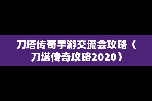 刀塔传奇手游交流会攻略（刀塔传奇攻略2020）