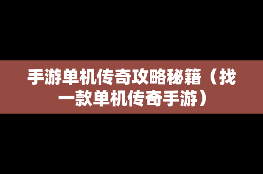 手游单机传奇攻略秘籍（找一款单机传奇手游）