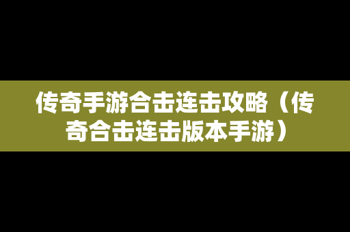 传奇手游合击连击攻略（传奇合击连击版本手游）