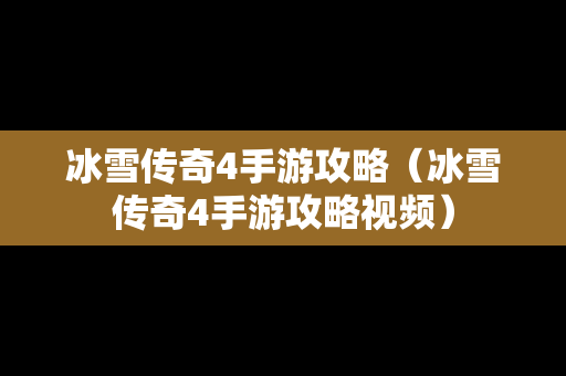 冰雪传奇4手游攻略（冰雪传奇4手游攻略视频）