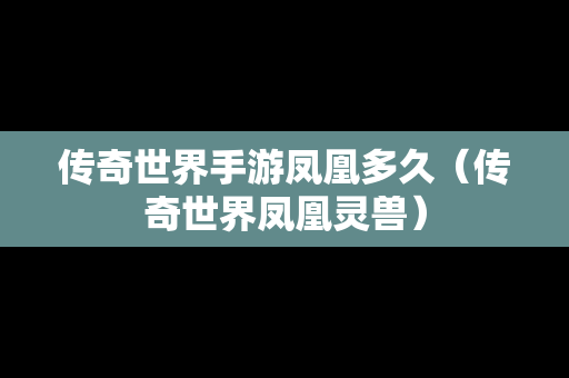 传奇世界手游凤凰多久（传奇世界凤凰灵兽）