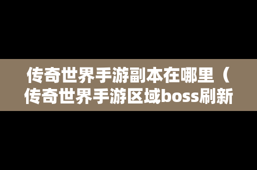 传奇世界手游副本在哪里（传奇世界手游区域boss刷新时间和地点）