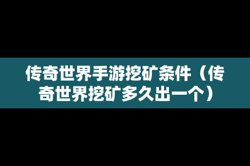 传奇世界手游挖矿条件（传奇世界挖矿多久出一个）