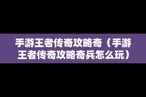 手游王者传奇攻略奇（手游王者传奇攻略奇兵怎么玩）