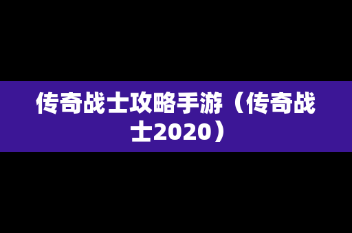 传奇战士攻略手游（传奇战士2020）