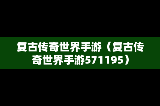 复古传奇世界手游（复古传奇世界手游571195）