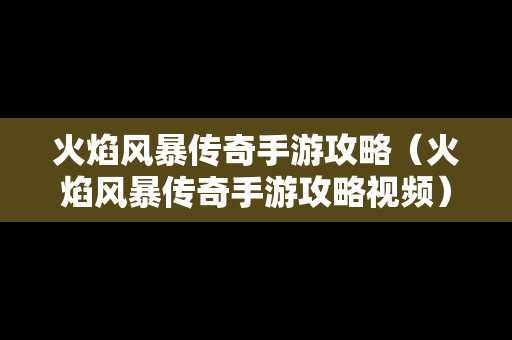 火焰风暴传奇手游攻略（火焰风暴传奇手游攻略视频）