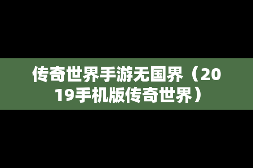 传奇世界手游无国界（2019手机版传奇世界）