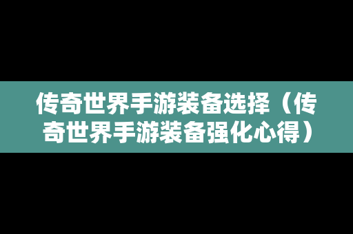 传奇世界手游装备选择（传奇世界手游装备强化心得）