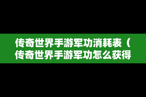 传奇世界手游军功消耗表（传奇世界手游军功怎么获得）