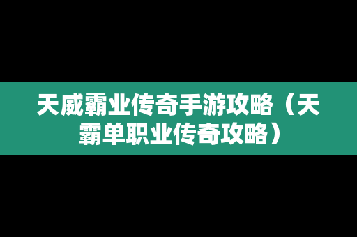 天威霸业传奇手游攻略（天霸单职业传奇攻略）