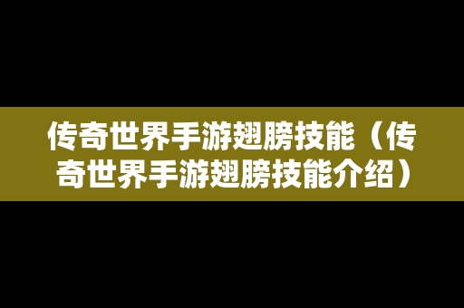 传奇世界手游翅膀技能（传奇世界手游翅膀技能介绍）