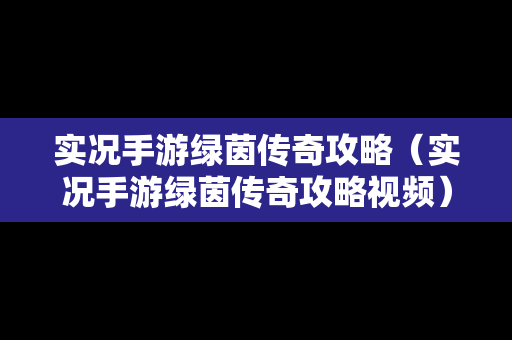 实况手游绿茵传奇攻略（实况手游绿茵传奇攻略视频）