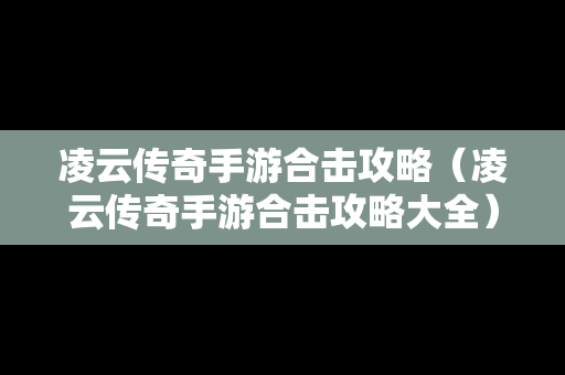 凌云传奇手游合击攻略（凌云传奇手游合击攻略大全）