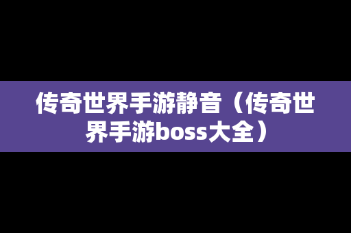 传奇世界手游静音（传奇世界手游boss大全）