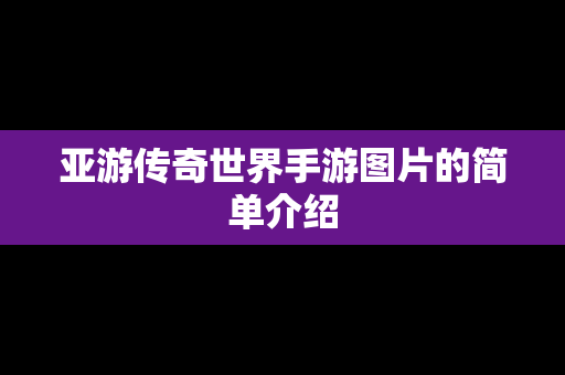 亚游传奇世界手游图片的简单介绍