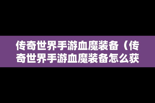 传奇世界手游血魔装备（传奇世界手游血魔装备怎么获得）