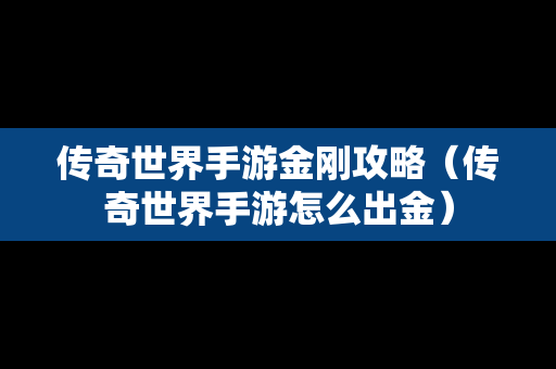 传奇世界手游金刚攻略（传奇世界手游怎么出金）