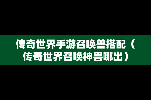 传奇世界手游召唤兽搭配（传奇世界召唤神兽哪出）