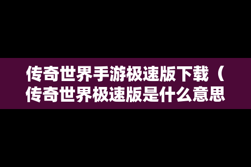 传奇世界手游极速版下载（传奇世界极速版是什么意思）