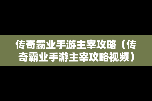 传奇霸业手游主宰攻略（传奇霸业手游主宰攻略视频）