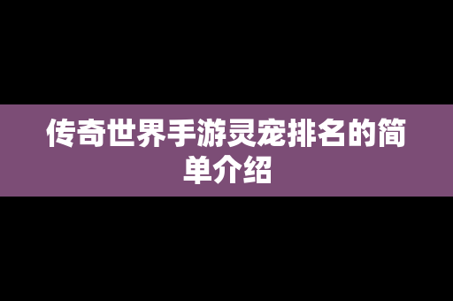 传奇世界手游灵宠排名的简单介绍