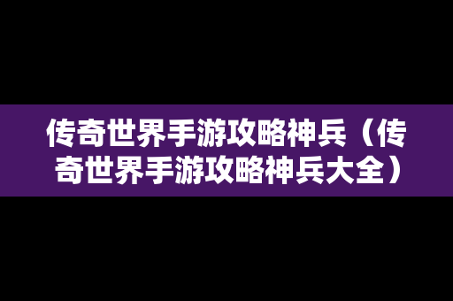 传奇世界手游攻略神兵（传奇世界手游攻略神兵大全）