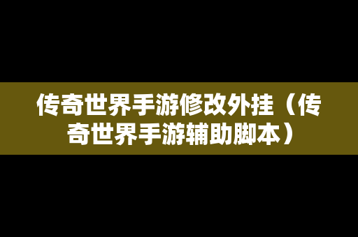 传奇世界手游修改外挂（传奇世界手游辅助脚本）