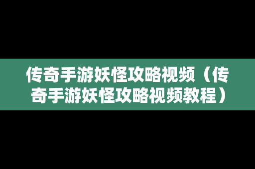 传奇手游妖怪攻略视频（传奇手游妖怪攻略视频教程）