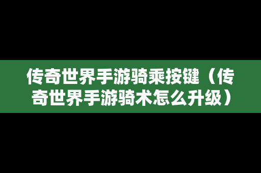 传奇世界手游骑乘按键（传奇世界手游骑术怎么升级）