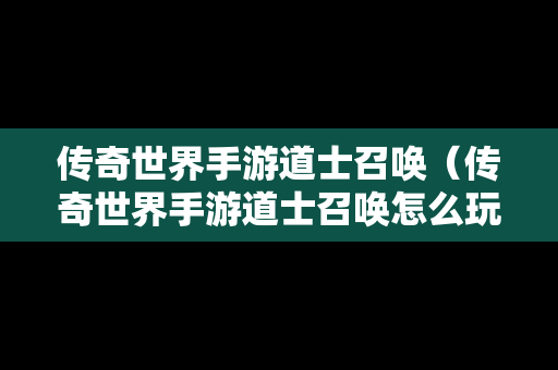 传奇世界手游道士召唤（传奇世界手游道士召唤怎么玩）