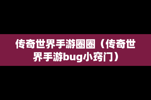 传奇世界手游圈圈（传奇世界手游bug小窍门）