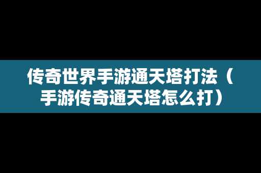 传奇世界手游通天塔打法（手游传奇通天塔怎么打）