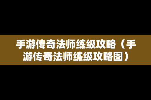 手游传奇法师练级攻略（手游传奇法师练级攻略图）