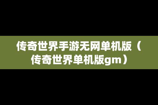 传奇世界手游无网单机版（传奇世界单机版gm）