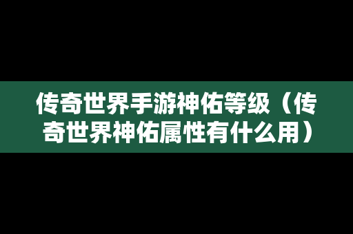 传奇世界手游神佑等级（传奇世界神佑属性有什么用）